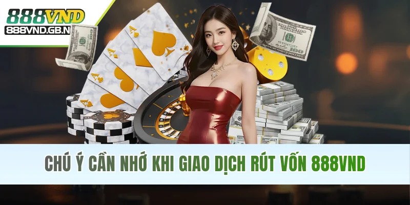 Chú ý cần nhớ khi giao dịch rút vốn