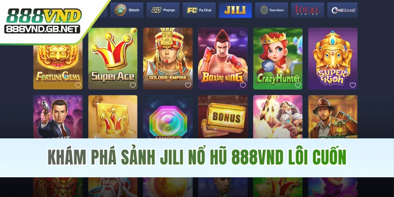 Khám phá sảnh JILI nổ hũ 888VND lôi cuốn
