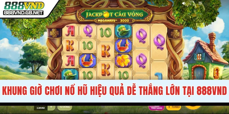 Khung giờ chơi nổ hũ hiệu quả