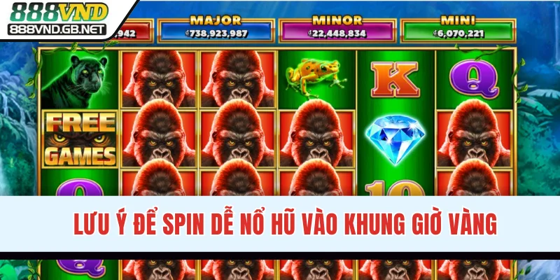 Lưu ý để Spin dễ nổ hũ vào khung giờ vàng